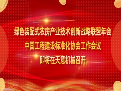 綠色裝配式農(nóng)房產(chǎn)業(yè)技術(shù)創(chuàng)新戰(zhàn)略聯(lián)盟年會(huì)、中國(guó)工程建設(shè)標(biāo)準(zhǔn)化協(xié)會(huì)工作會(huì)議即將在天意機(jī)械召開(kāi)